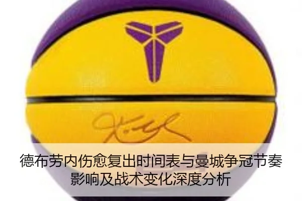 德布劳内伤愈复出时间表与曼城争冠节奏影响及战术变化深度分析